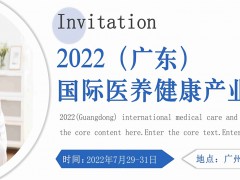 2022年廣東醫(yī)養(yǎng)健康產(chǎn)業(yè)展及廣州保健品博覽會(huì)7月底召開(kāi)